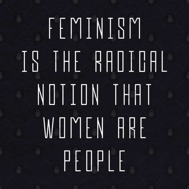 Feminism is The Radical Notion That Women Are People - Equal Rights Design (white) by Everyday Inspiration